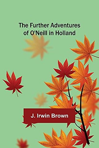 The Further Adventures of O'Neill in Holland