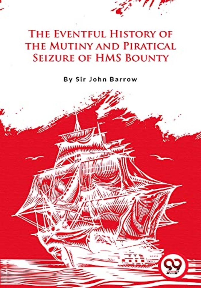 The Eventful History of the Mutiny and Piratical Seizure of H.M.S. Bounty