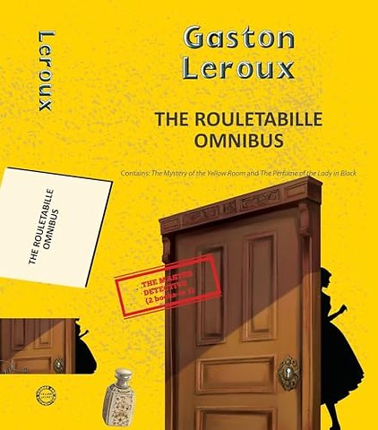 The Rouletabille Omnibus: The Mystery of the Yellow Room and the Perfume of the Lady in Black