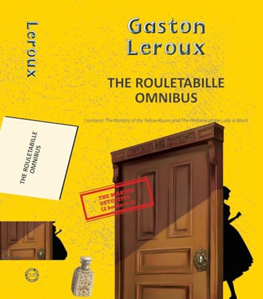The Rouletabille Omnibus: The Mystery of the Yellow Room and the Perfume of the Lady in Black