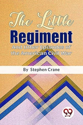 The Little Regiment and Other Episodes of the American Civil War