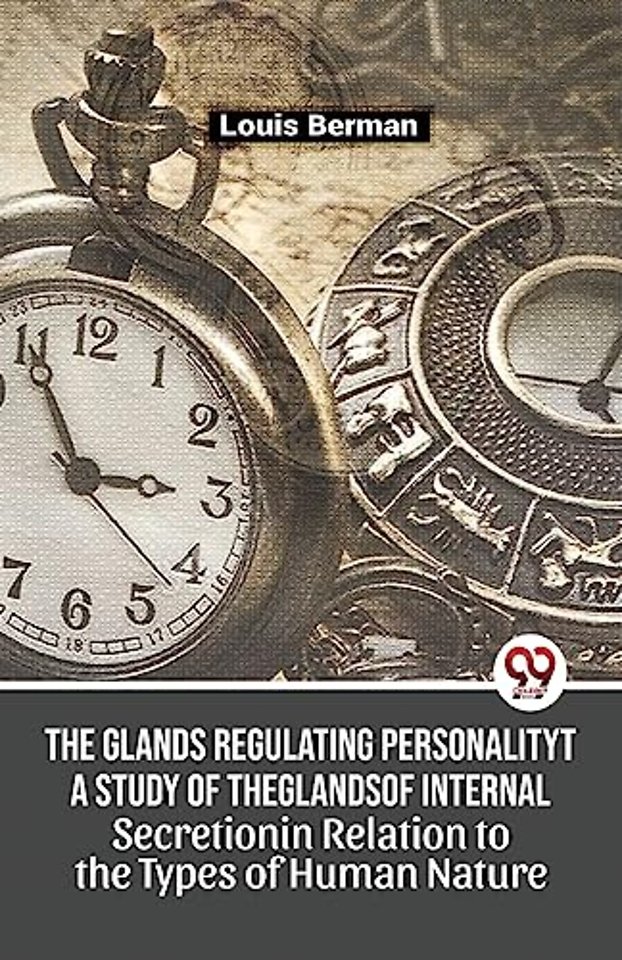 The Glands Regulating Personality a Study of the Glands of Internal Secretion in Relation to the Types of Human Nature