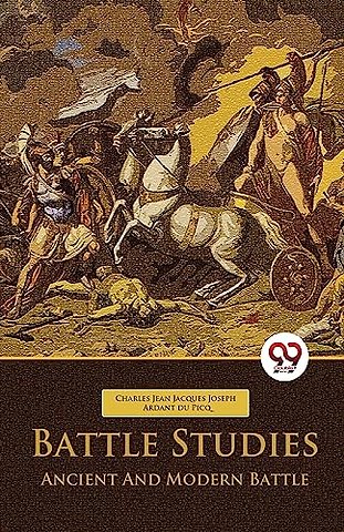 Battle Studies Ancient and Modern Battle
