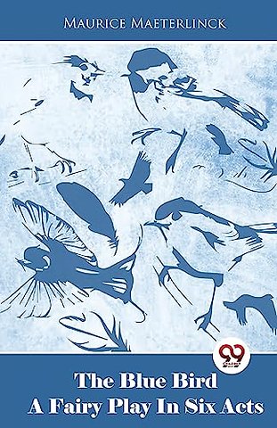 The Blue Bird a Fairy Play in Six Acts
