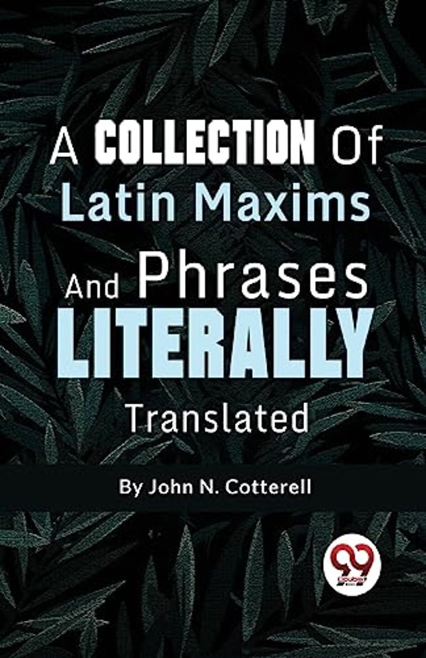 A Collection of Latin Maxims and Phrases Literally