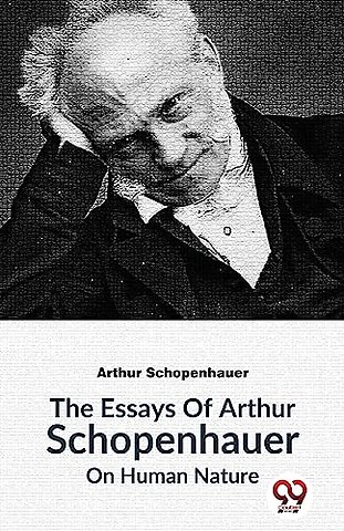 The Essays of Arthur Schopenhauer on Human Nature