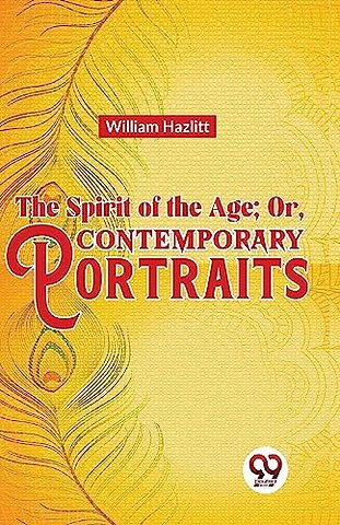 The Spirit of the Age; or, Contemporary Portraits
