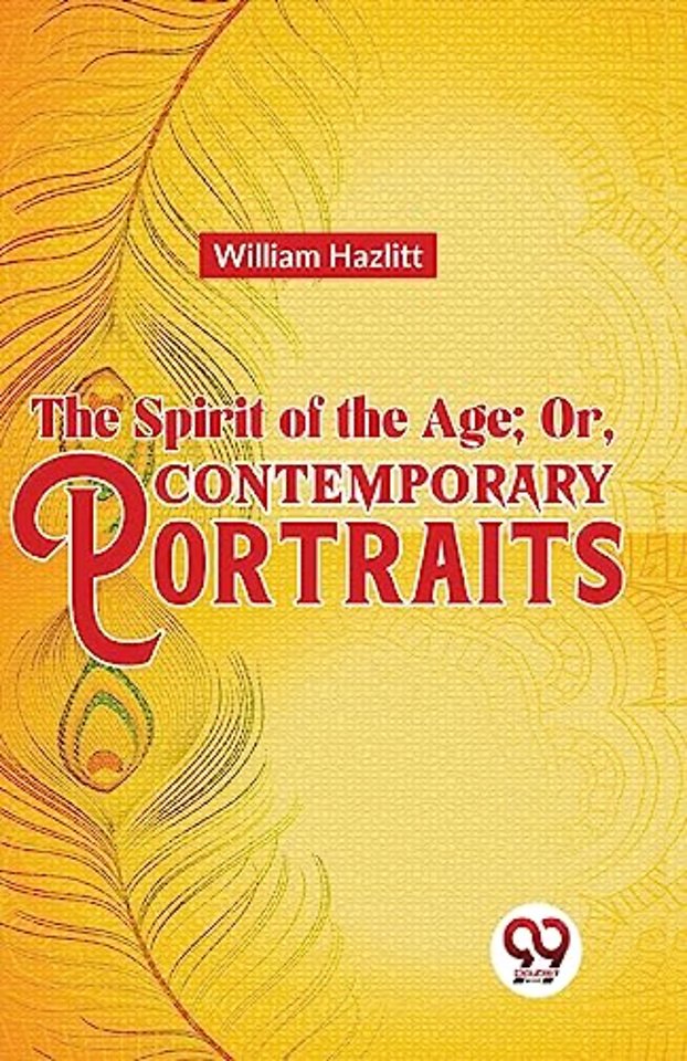 The Spirit of the Age; or, Contemporary Portraits