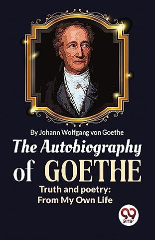 The Autobiography of Goethe Truth and Poetry