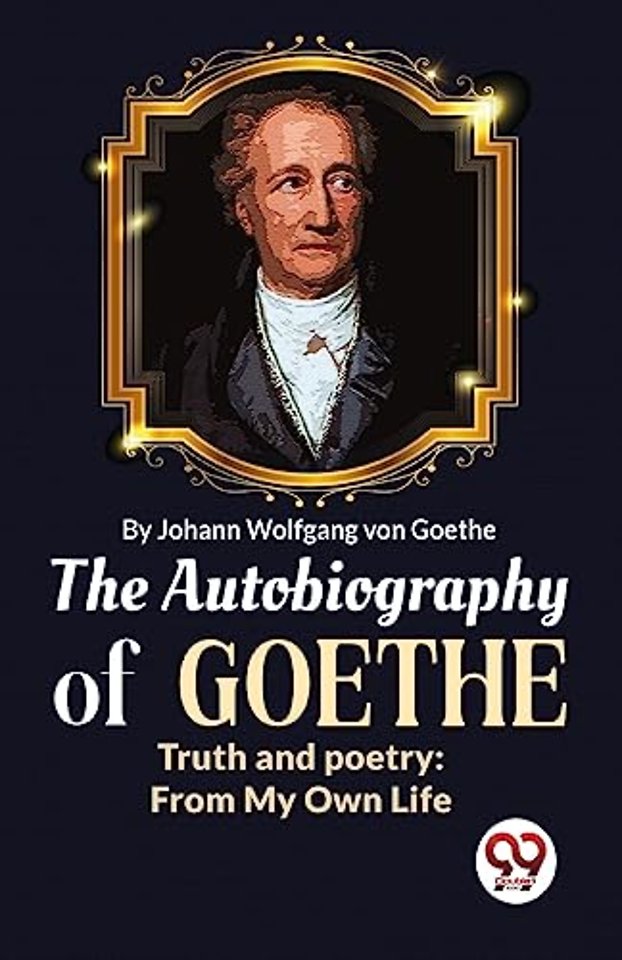 The Autobiography of Goethe Truth and Poetry