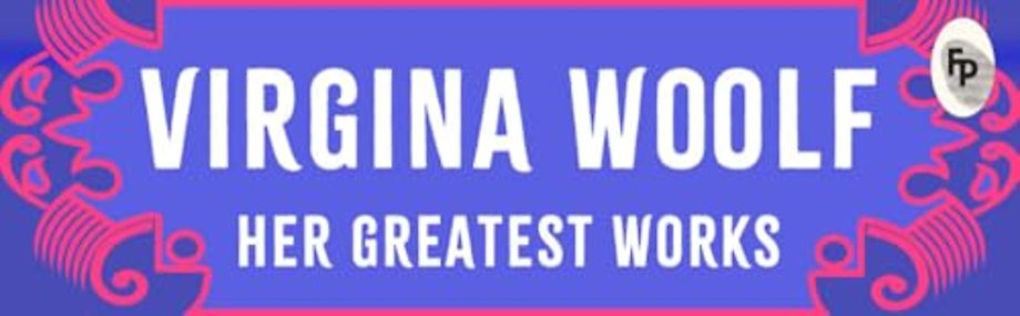 Virginia Woolf: Her Greatest Works (To the Lighthouse, A Room of One's Own, and Mrs. Dalloway)