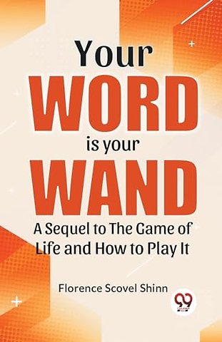 Your Word is Your Wand a Sequel to "the Game of Life and How to Play it"