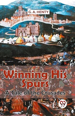 Winning His Spurs a Tale of the Crusades