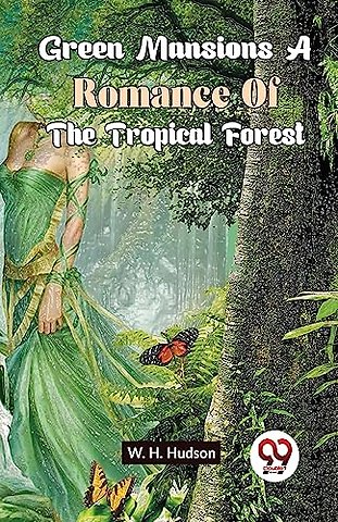 Green Mansions a Romance of the Tropical Forest