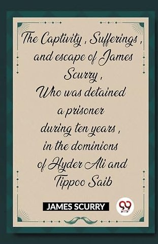 The Captivity, Sufferings, and escape of James Scurry