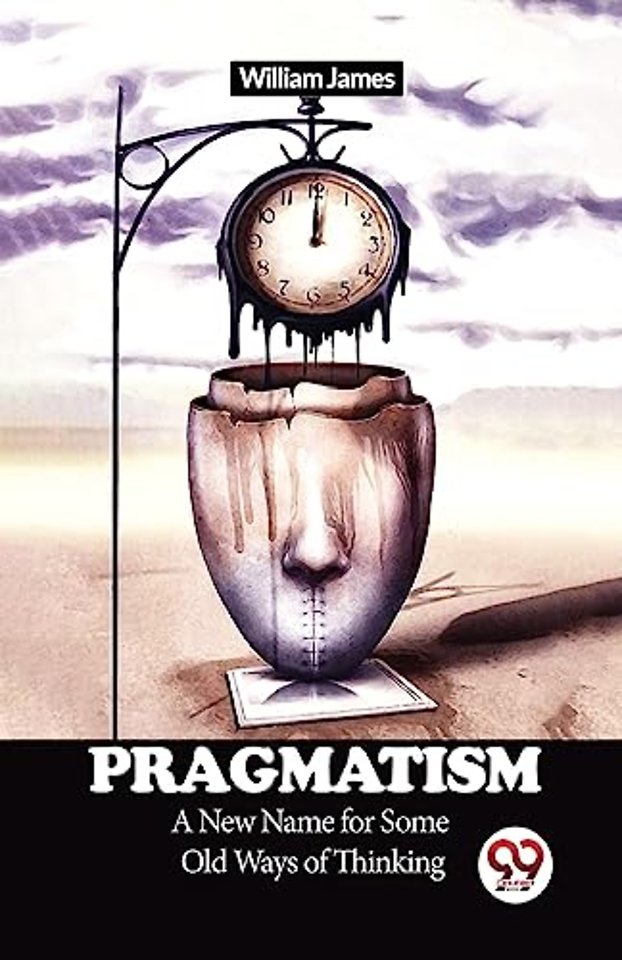 Pragmatism a New Name for Some Old Ways of Thinking