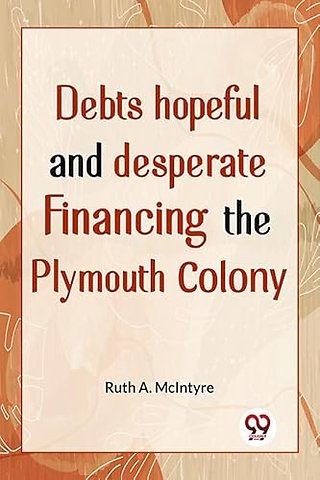 Debts Hopeful And Desperate Financing The Plymouth Colony