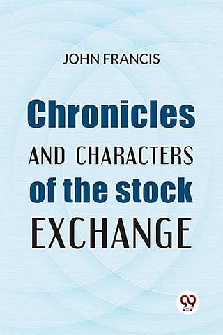 Chronicles And Characters Of The Stock Exchange