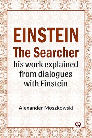 Einstein The Searcher His Work Explained From Dialogues With Einstein