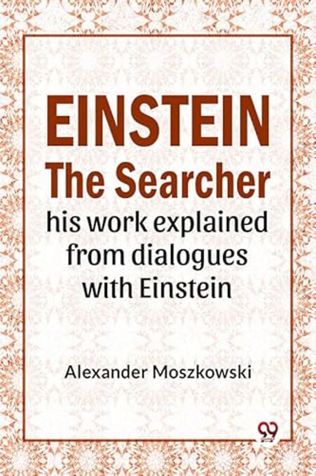 Einstein The Searcher His Work Explained From Dialogues With Einstein