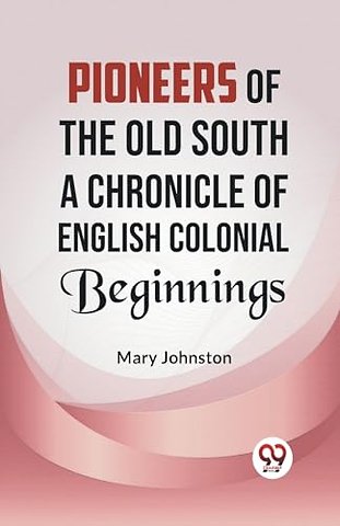 Pioneers of the Old South a Chronicle of English Colonial Beginnings