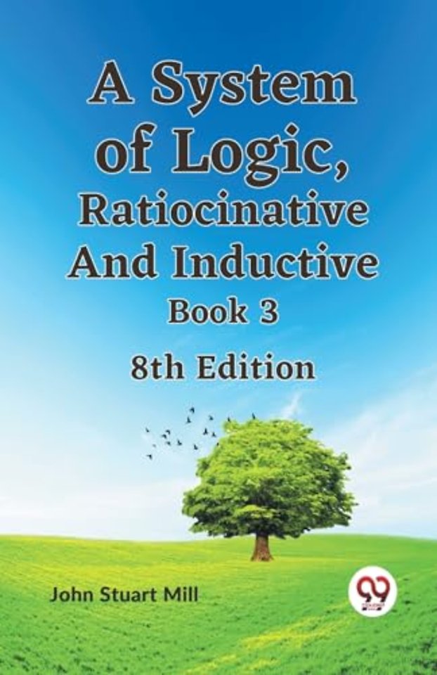 A System of Logic, Ratiocinative and Inductive Book 3