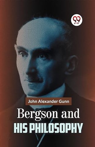 Bergson and His Philosophy