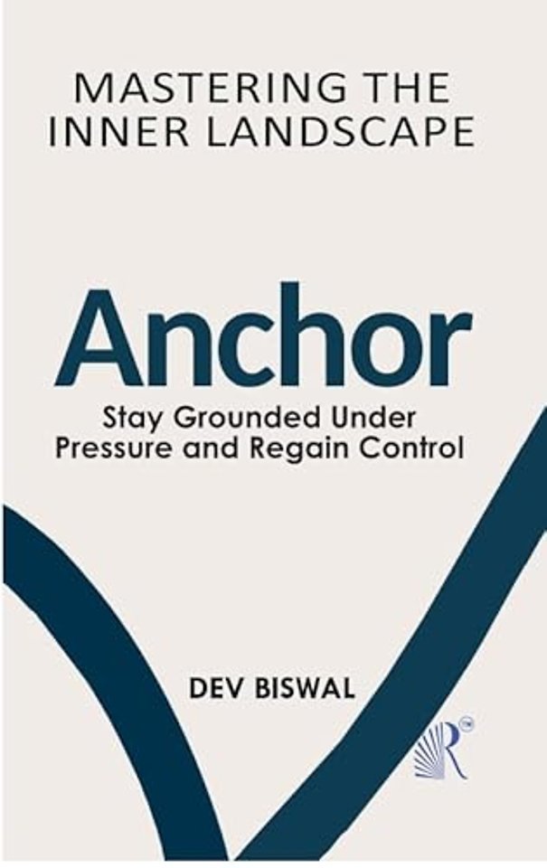 Mastering The Inner Landscape: Anchor -Stay Grounded Under Pressure and Regain Control