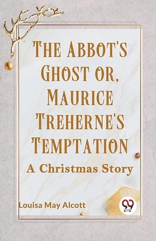 The Abbot's Ghost or, Maurice Treherne's Temptation a Christmas Story