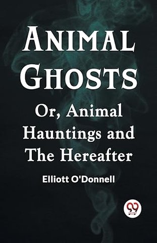 Animal GhostsOr, Animal Hauntings and the Hereafter (Edition2023)