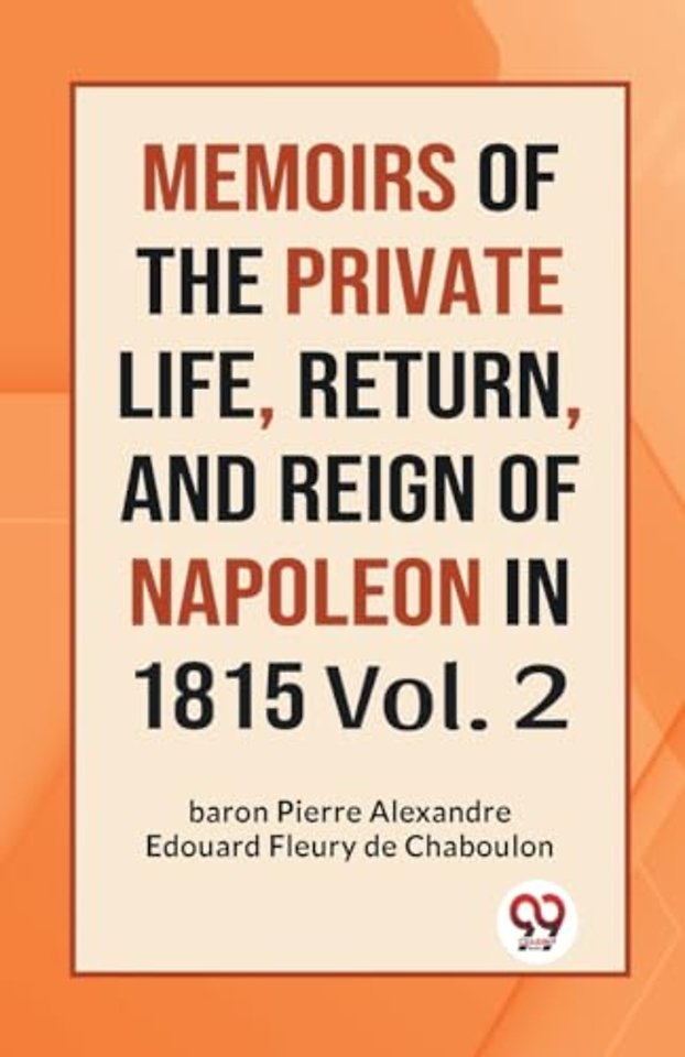 MEMOIRS OF THE PRIVATE LIFE, RETURN, AND REIGN OF NAPOLEON IN 1815 Vol.-II (Edition2023)