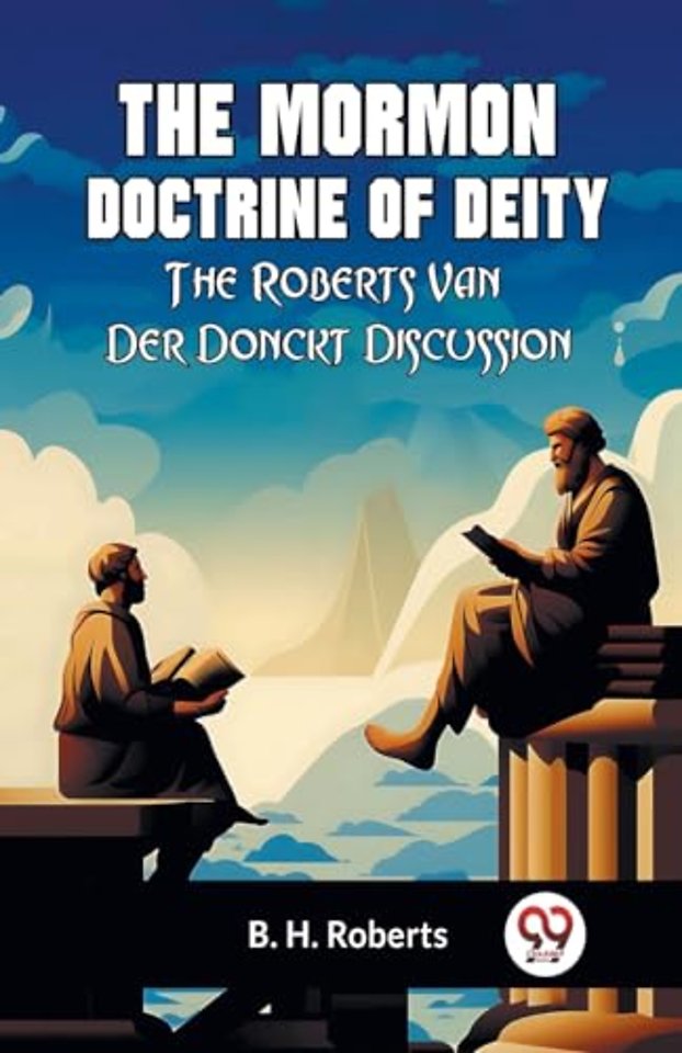 The Mormon Doctrine of DeityThe Roberts-Van Der Donckt Discussion (Edition2023)