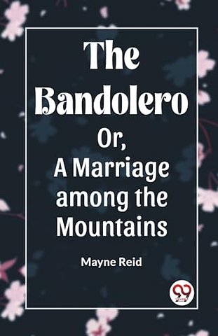 The Bandolero; Or, A Marriage among the Mountains (Edition2023)