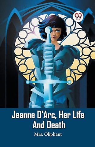Jeanne D'Arc, Her Life And Death (Edition2023)