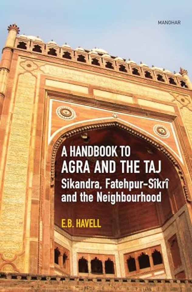 A Handbook to Agra and the Taj – Sikandra, Fatehpur–Sikri and the Neighbourhood