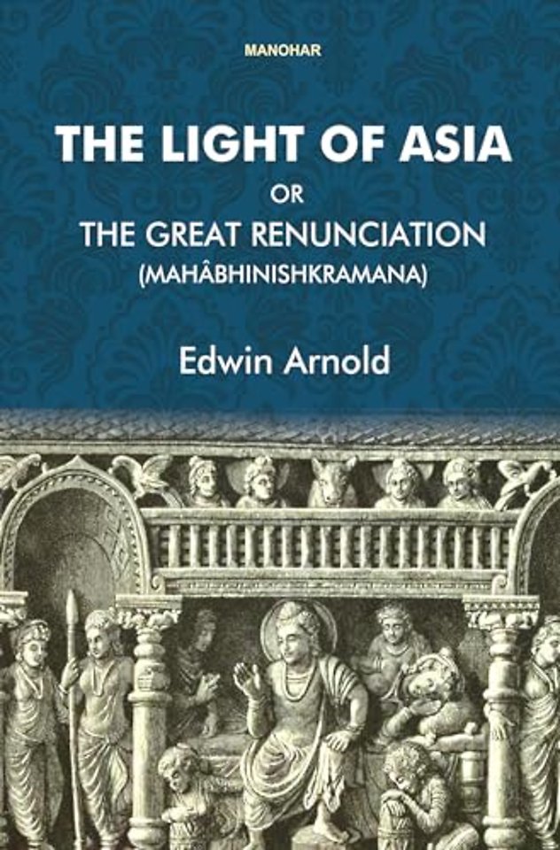 The Light of Asia or the Great Renunciation – (Mahabhinishkramana) Being the Life and Teaching of Gautama Prince of India and Founder of Buddhism