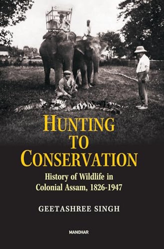 Hunting to Conservation – History of Wildlife in Colonial Assam 1826–1947