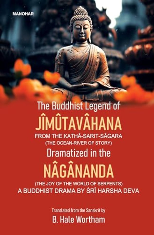 The Buddhist Legend of Jimutavahana from the Kat – Dramatized in the Nagananda (the Joy of the World of Serpents) a Buddhist Drama of Sri Harsha Deva