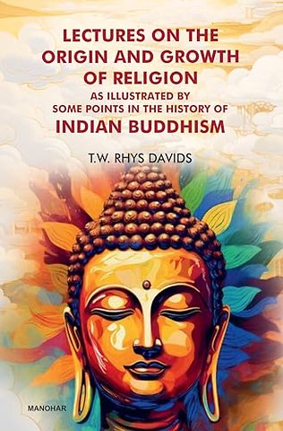 The Hibbert Lectures, 1881: Lectures on the Orig – As Illustrated by Some Points in the History of Indian Buddhism