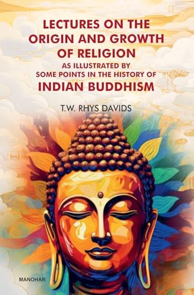 The Hibbert Lectures, 1881: Lectures on the Orig – As Illustrated by Some Points in the History of Indian Buddhism