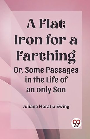 A Flat Iron for a FarthingOr, Some Passages in the Life of an only Son (Edition2023)
