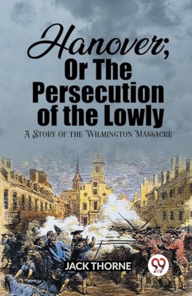 Hanover; Or The Persecution of the LowlyA Story of the Wilmington Massacre (Edition2023)