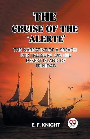 The Cruise of the 'Alerte'The Narrative Of a Sreach For Treasure On The Desert Island Of Trinidad (Edition2023)