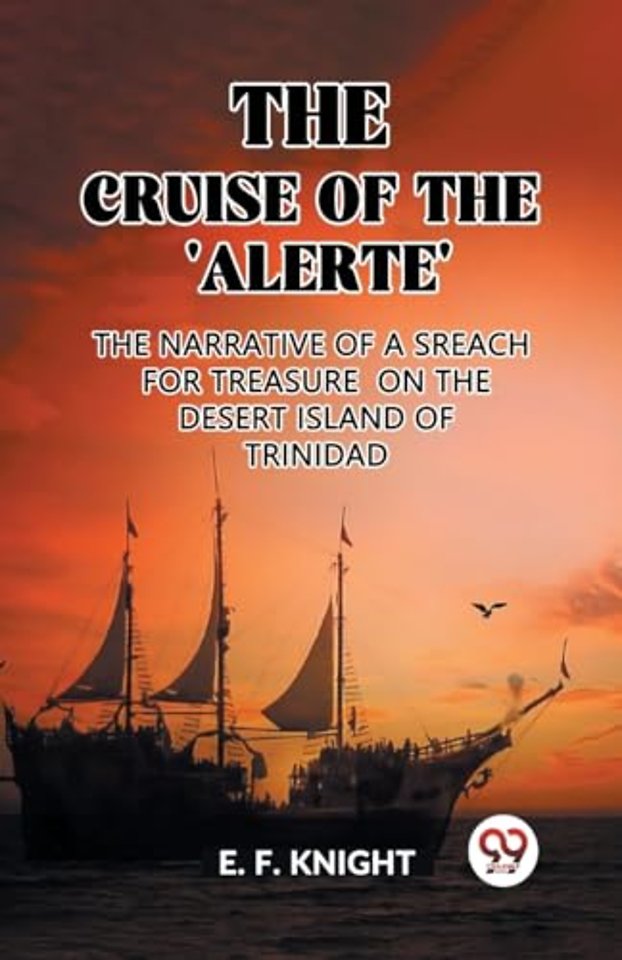 The Cruise of the 'Alerte'The Narrative Of a Sreach For Treasure On The Desert Island Of Trinidad (Edition2023)