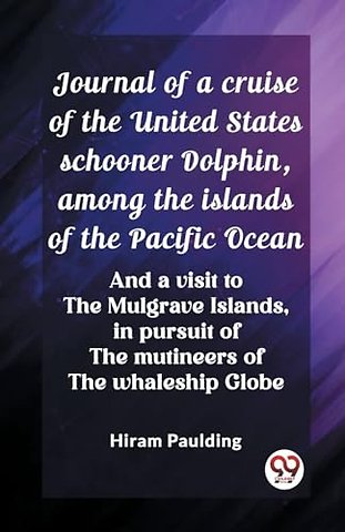 Journal of a cruise of the United States schooner Dolphin, among the islands of the Pacific OceanAnd a visit to the Mulgrave Islands, in pursuit of the mutineers of the whaleship Globe