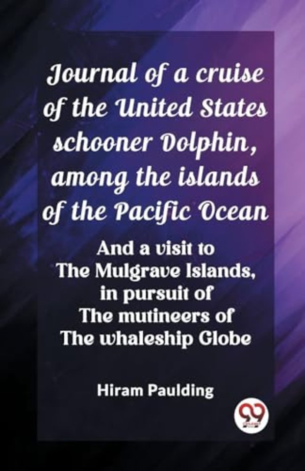 Journal of a cruise of the United States schooner Dolphin, among the islands of the Pacific OceanAnd a visit to the Mulgrave Islands, in pursuit of the mutineers of the whaleship Globe