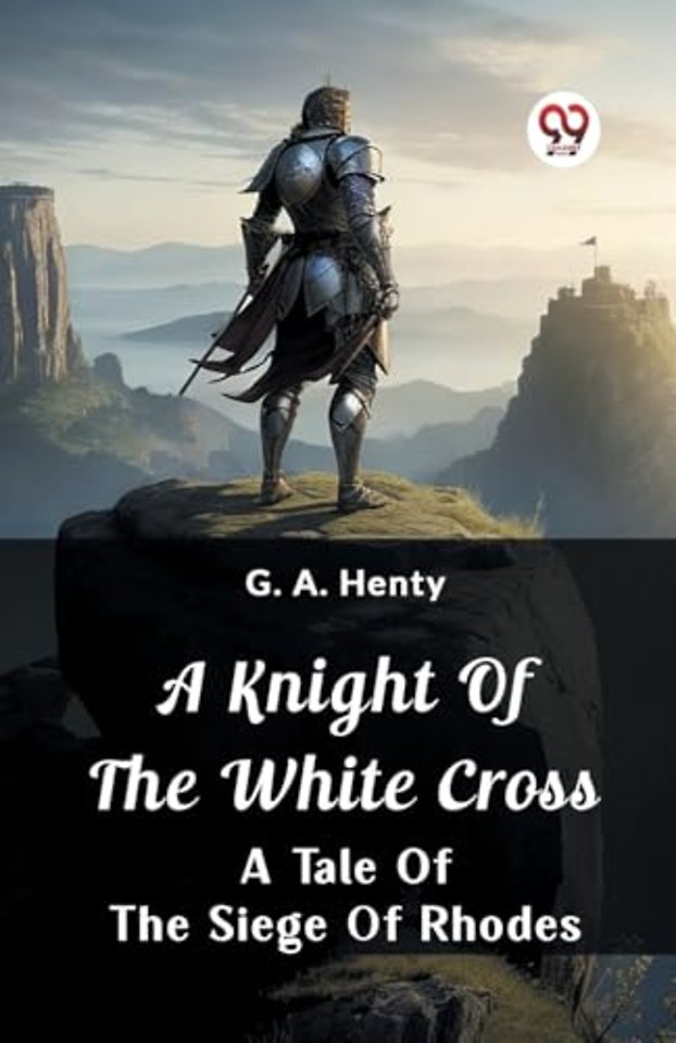 A Knight Of The White CrossA Tale Of The Siege Of Rhodes (Edition2024)