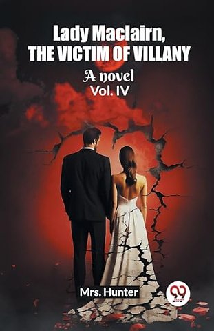 Lady Maclairn, the victim of villanyA novel Vol. IV (Edition2023)