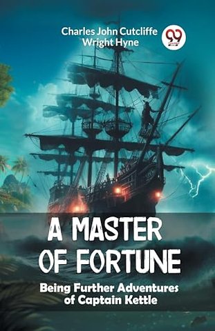 A Master of FortuneBeing Further Adventures of Captain Kettle (Edition2024)