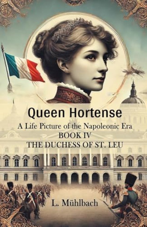 Queen HortenseA Life Picture of the Napoleonic Era BOOK IV (Edition2024)